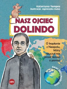 Nasz Ojciec Dolindo O kapłanie z Neapolu, który nauczył nas prosić Jezusa o pomoc