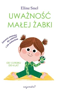 Uważność małej żabki Ćwiczenia uważności dla rodziców i ich maluchów