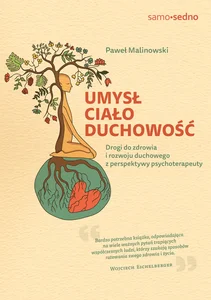 Umysł, ciało, duchowość. Drogi do zdrowia i rozwoju duchowego z perspektywy psychoterapeuty Umysł, ciało, duchowość. Drogi do zdrowia i rozwoju duchowego z perspektywy psychoterapeuty