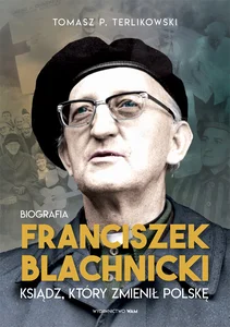 Franciszek Blachnicki Ksiądz, który zmienił Polskę