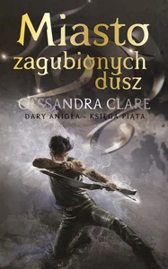 Dary Anioła Tom 5 Miasto zagubionych dusz Dary Anioła Tom 5 Miasto zagubionych dusz