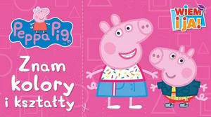 Znam kolory i kształty. Świnka Peppa. Wiem i ja!