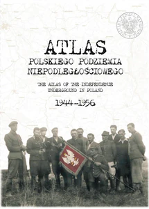 Atlas polskiego podziemia niepodległościowego 1944-1956 Atlas polskiego podziemia niepodległościowego 1944-1956