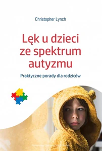 Lęk u dzieci ze spektrum autyzmu Praktyczne porady dla rodziców Lęk u dzieci ze spektrum autyzmu Praktyczne porady dla rodziców