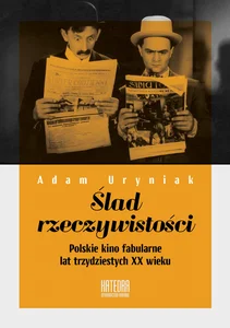 Ślad rzeczywistości Polskie kino fabularne lat trzydziestych XX wieku Ślad rzeczywistości Polskie kino fabularne lat trzydziestych XX wieku