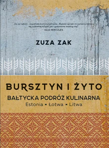 Bursztyn i żyto Bałtycka podróż kulinarna Estonia, Łotwa, Litwa
