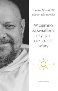 W ciemno za światłem, czyli jak nie stracić wiary W ciemno za światłem, czyli jak nie stracić wiary