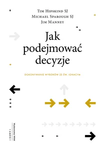 Jak podejmować decyzje Dokonywanie wyborów ze św. Ignacym