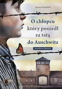 O chłopcu który poszedł za tatą do Auschwitz prawdziwa historia wyd. kieszonkowe O chłopcu który poszedł za tatą do Auschwitz prawdziwa historia wyd. kieszonkowe
