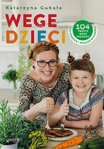Wege dzieci 104 proste wege przepisy dla rodzica i małego kucharza Wege dzieci 104 proste wege przepisy dla rodzica i małego kucharza