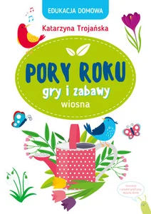 Edukacja domowa. Pory roku. Gry i zabawy. Wiosna Edukacja domowa. Pory roku. Gry i zabawy. Wiosna