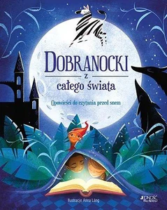 Dobranocki z całego świata Opowieści do czytania przed snem Dobranocki z całego świata Opowieści do czytania przed snem