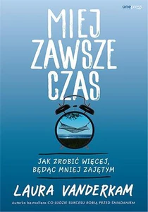 Miej zawsze czas Jak zrobić więcej, będąc mniej zajętym Miej zawsze czas Jak zrobić więcej, będąc mniej zajętym