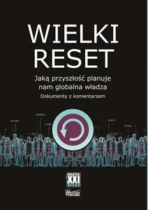 Wielki reset Jaką przyszłość planuje nam globalna władza. Dokumenty z komentarzem