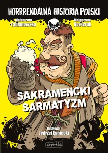Sakramencki sarmatyzm. Horrrendalna historia Polski Sakramencki sarmatyzm. Horrrendalna historia Polski