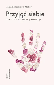 Przyjąć siebie Jak być szczęśliwą kobietą?