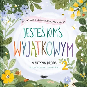 Jesteś kimś wyjątkowym 2 Relaksacje dla (nieco) starszych dzieci Jesteś kimś wyjątkowym 2 Relaksacje dla (nieco) starszych dzieci