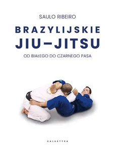 Brazylijskie Jiu-Jitsu Od białego do czarnego pasa Brazylijskie Jiu-Jitsu Od białego do czarnego pasa