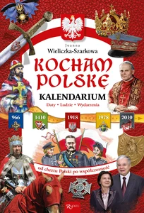 Kocham Polskę Kalendarium Daty Ludzie Wydarzenia. Od chrztu Polski po współczesność
