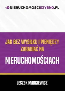 Jak bez wysiłku i pieniędzy zarabiać na nieruchomościach Jak bez wysiłku i pieniędzy zarabiać na nieruchomościach