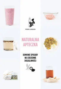 Naturalna apteczka Domowe sposoby na codzienne dolegliwości