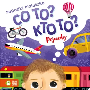 Co to? Kto to? Zagadki maluszka Pojazdy