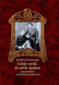 Całuję rączki do nóżek upadam Moja opowieść o galicyjskich krewnych