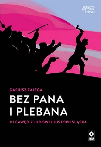 Bez Pana i Plebana 111 gawęd z ludowej historii Śląska Bez Pana i Plebana 111 gawęd z ludowej historii Śląska