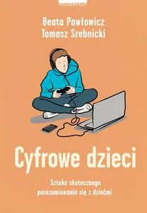 Cyfrowe dzieci Sztuka skutecznego porozumiewania się z dziećmi