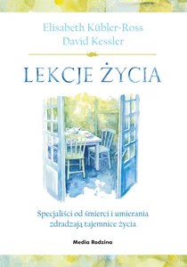 Lekcje życia Specjaliści od śmierci i umierania zdradzają tajemnice życia Lekcje życia Specjaliści od śmierci i umierania zdradzają tajemnice życia