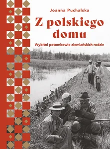 Z polskiego domu Wybitni potomkowie ziemiańskich rodzin Z polskiego domu Wybitni potomkowie ziemiańskich rodzin