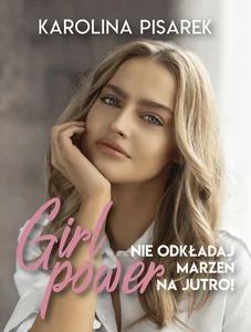 Girl power Nie odkładaj marzeń na jutro!