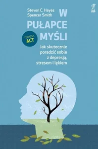 W pułapce myśli Jak skutecznie poradzić sobie z depresją, stresem i lękiem