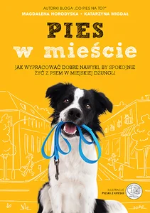 Pies w mieście. Jak wypracować dobre nawyki, by spokojnie żyć z psem w miejskiej dżungli Pies w mieście. Jak wypracować dobre nawyki, by spokojnie żyć z psem w miejskiej dżungli