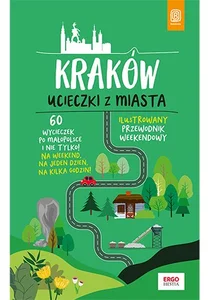 Kraków Ucieczki z miasta Ilustrowany przewodnik weekendowy