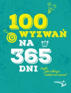 100 wyzwań na 365 dni czyli jak odkryć siebie 100 wyzwań na 365 dni czyli jak odkryć siebie