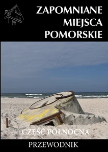 Zapomniane miejsca Pomorskie część Północna