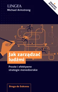 Jak zarządzać ludźmi Proste i efektywne strategie menedżerskie Jak zarządzać ludźmi Proste i efektywne strategie menedżerskie