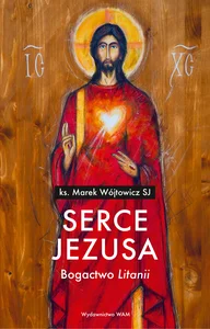 Serce Jezusa Bogactwo „Litanii” Serce Jezusa Bogactwo „Litanii”