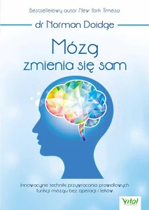 Mózg zmienia się sam Innowacyjne techniki przywracania prawidłowych funkcji mózgu bez operacji i leków