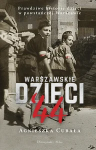 Warszawskie dzieci`44 Prawdziwe historie dzieci w powstańczej Warszawie