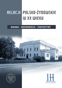 Relacje polsko - żydowskie w XX wieku Badania – kontrowersje – perspektywy Relacje polsko - żydowskie w XX wieku Badania – kontrowersje – perspektywy