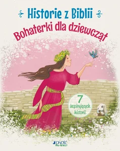 Historie z Biblii Bohaterki dla dziewcząt 7 inspirujących historii Historie z Biblii Bohaterki dla dziewcząt 7 inspirujących historii