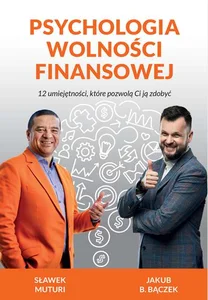 Psychologia Wolności Finasowej 12 umiejętności, które pozwolą Ci ją zdobyć Psychologia Wolności Finasowej 12 umiejętności, które pozwolą Ci ją zdobyć