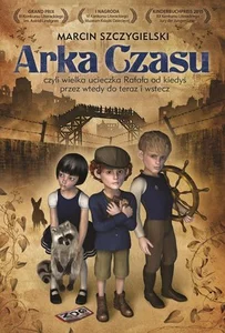 Arka Czasu czyli wielka ucieczka Rafała od kiedyś przez wtedy do teraz i wstecz Arka Czasu czyli wielka ucieczka Rafała od kiedyś przez wtedy do teraz i wstecz