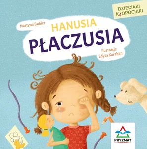 Dzieciaki kłopociaki. Hanusia płaczusia Dzieciaki kłopociaki. Hanusia płaczusia