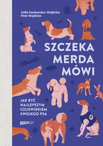 Szczeka, merda, mówi Jak być najlepszym człowiekiem swojego psa Szczeka, merda, mówi Jak być najlepszym człowiekiem swojego psa
