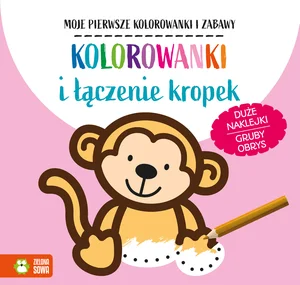 Kolorowanki i łączenie kropek. Moje pierwsze kolorowanki i zabawy Kolorowanki i łączenie kropek. Moje pierwsze kolorowanki i zabawy