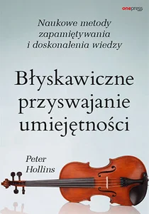 Błyskawiczne przyswajanie umiejętności Naukowe metody zapamiętywania i doskonalenia wiedzy Błyskawiczne przyswajanie umiejętności Naukowe metody zapamiętywania i doskonalenia wiedzy