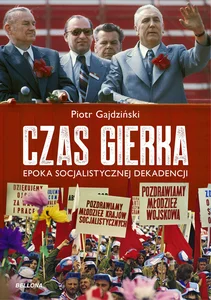 Czas Gierka Epoka socjalistycznej dekadencji
